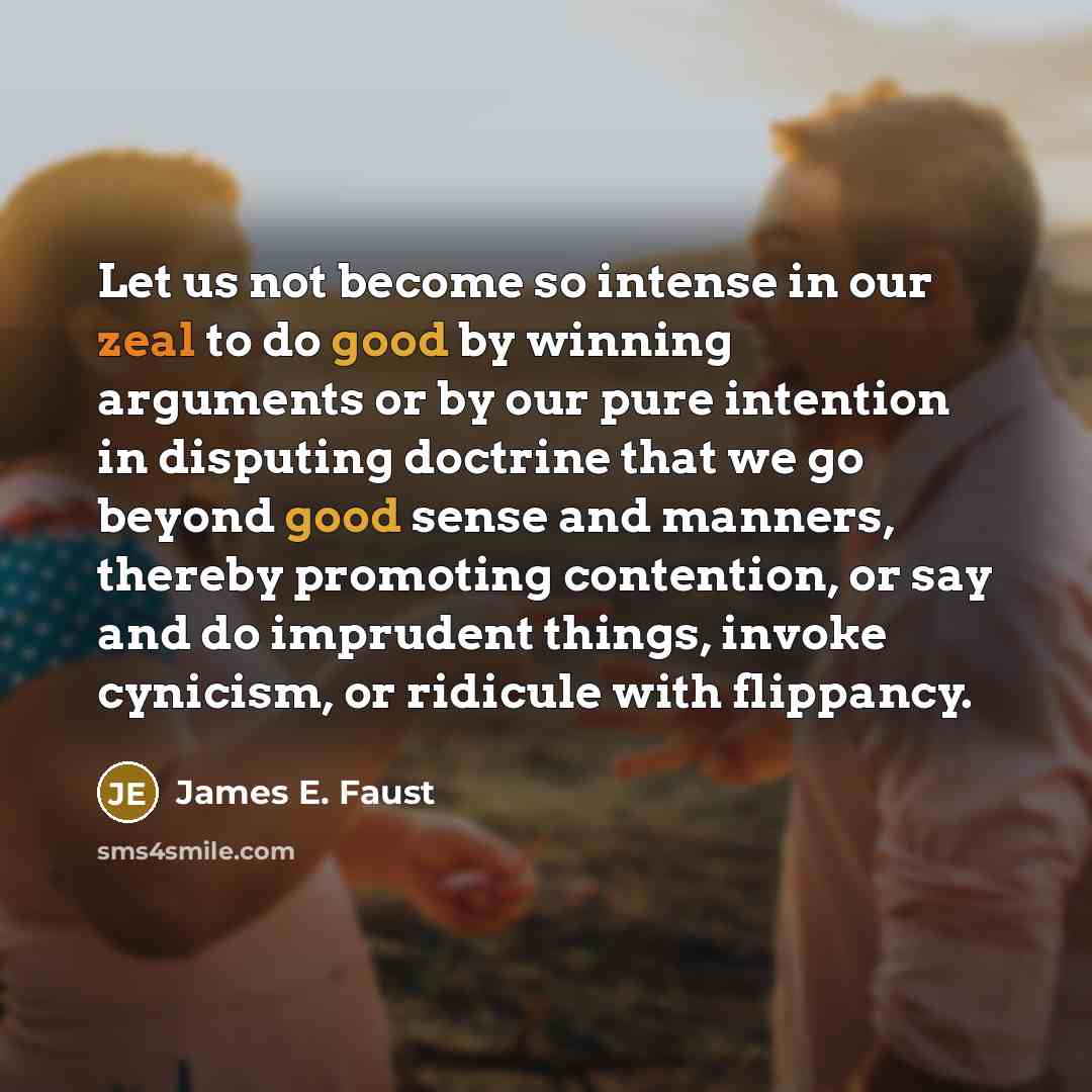 “Let us not become so intense in our zeal to…” quote by James E. Faust
