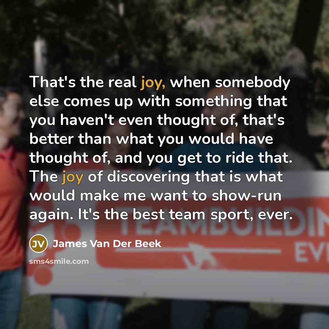 “That's the real joy, when somebody else comes up with…” quote by James Van Der Beek