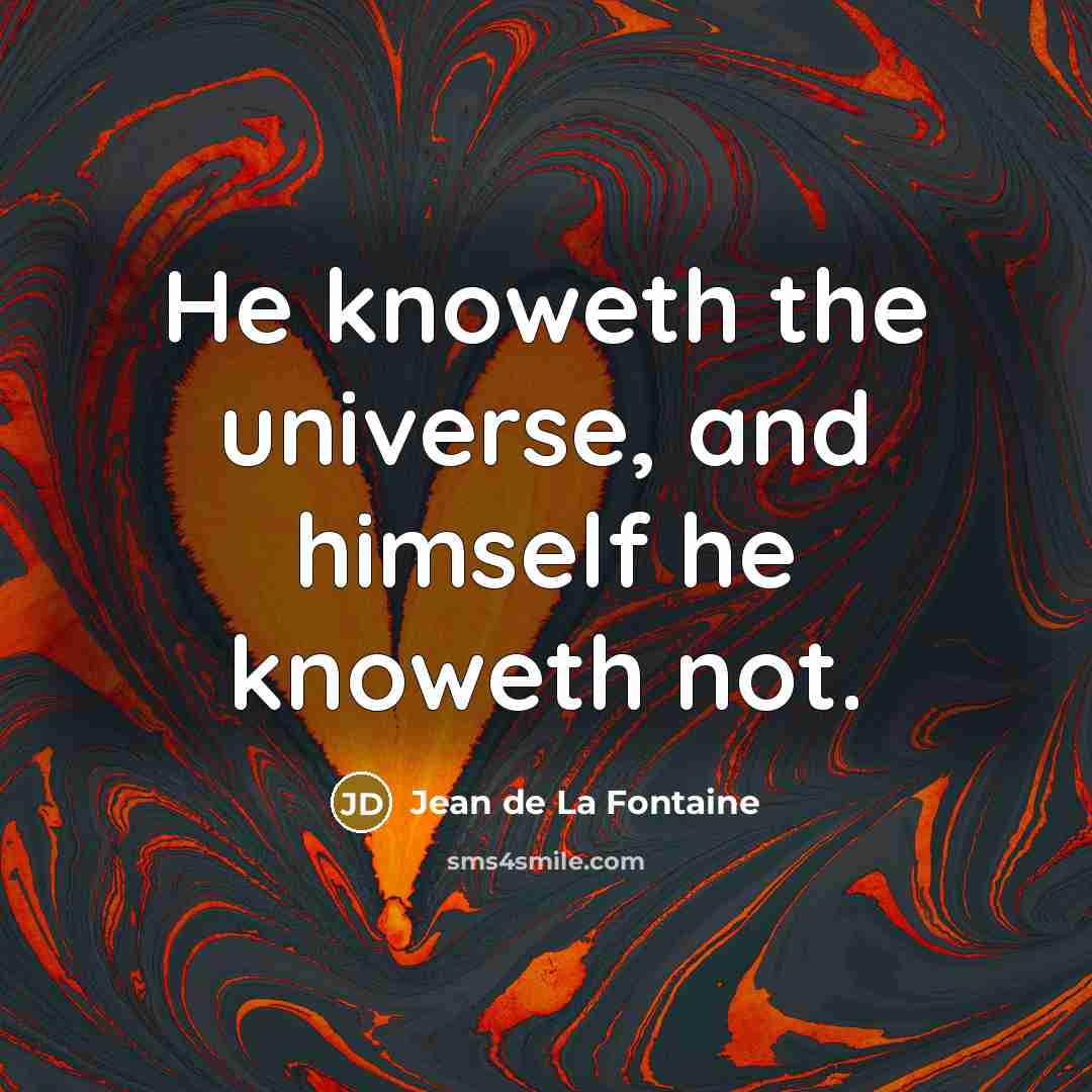 “He knoweth the universe, and himself he knoweth not.…” quote by Jean de La Fontaine