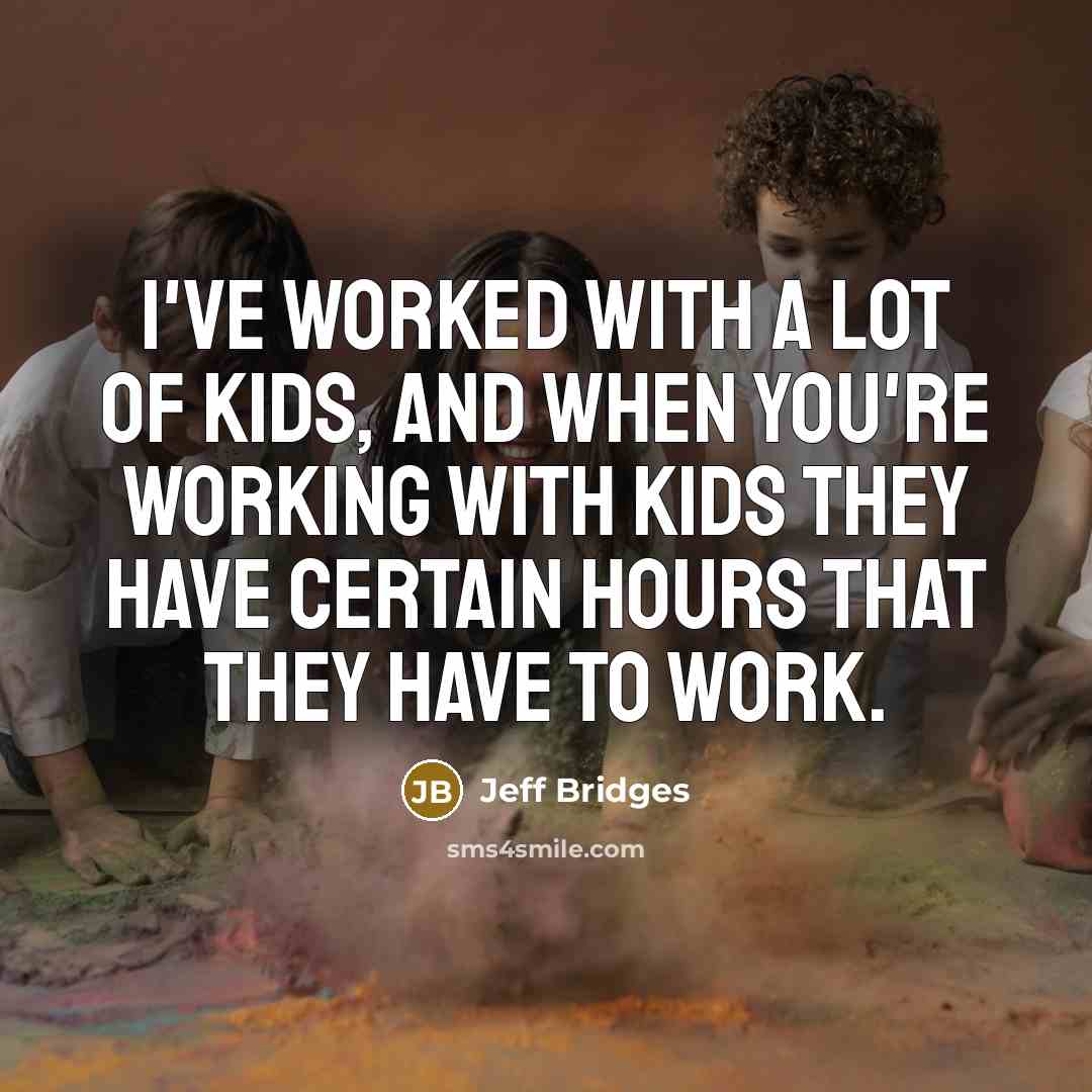 “I've worked with a lot of kids, and when you're…” quote by Jeff Bridges