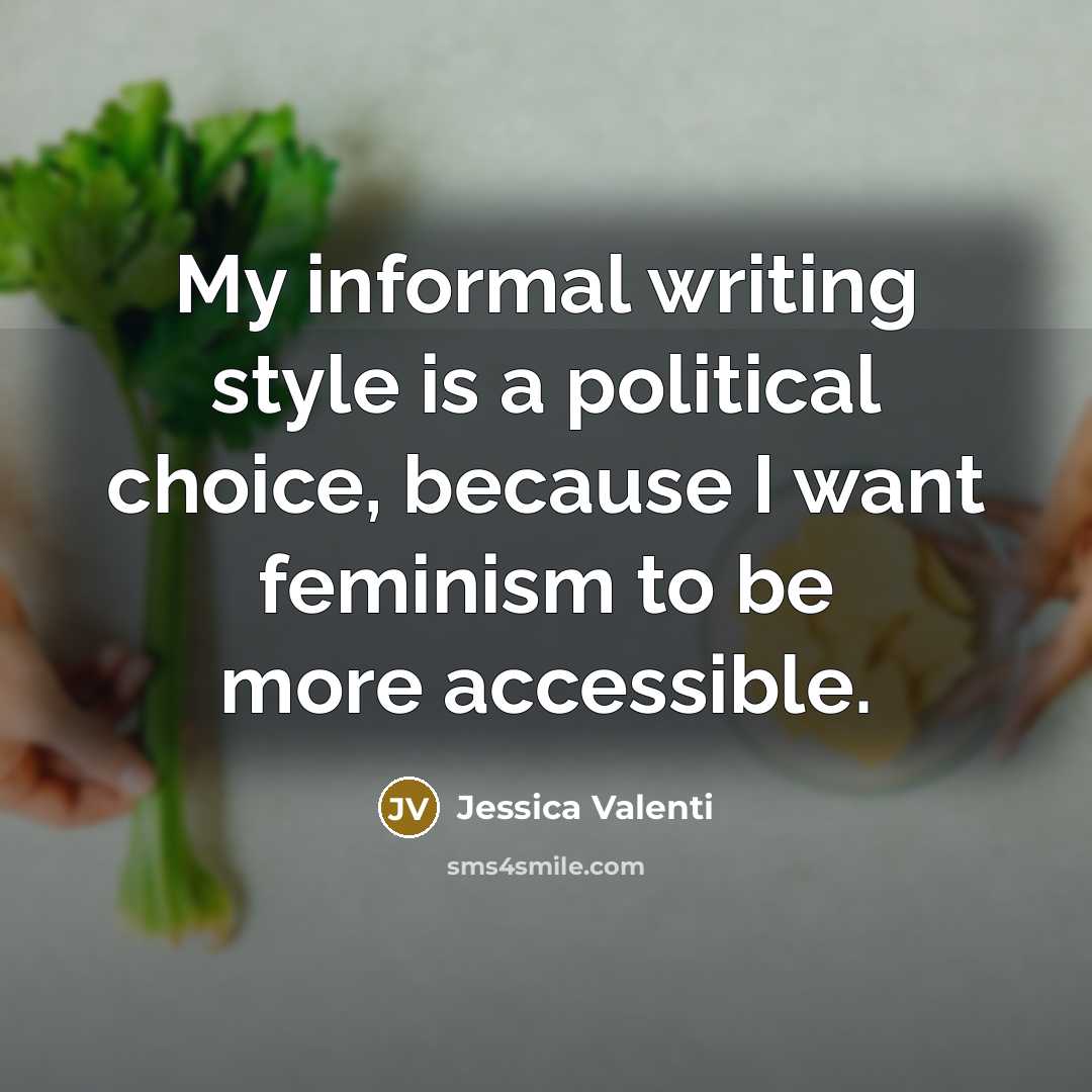 “My informal writing style is a political choice, because I…” quote by Jessica Valenti