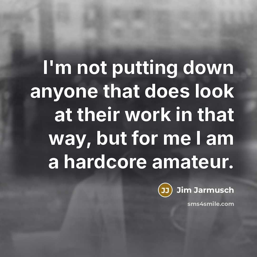 “I'm not putting down anyone that does look at their…” quote by Jim Jarmusch