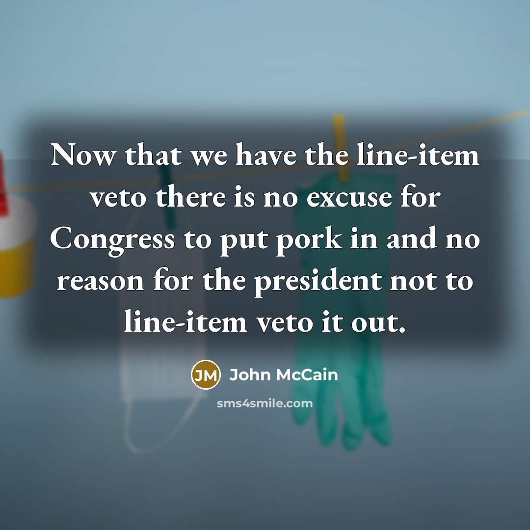 “Now that we have the line-item veto there is no…” quote by John McCain