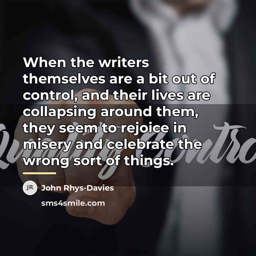 “When the writers themselves are a bit out of control,…” quote by John Rhys-Davies
