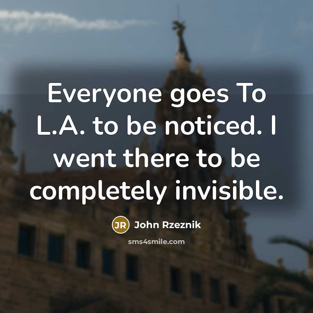 “Everyone goes To L.A. to be noticed. I went there…” quote by John Rzeznik