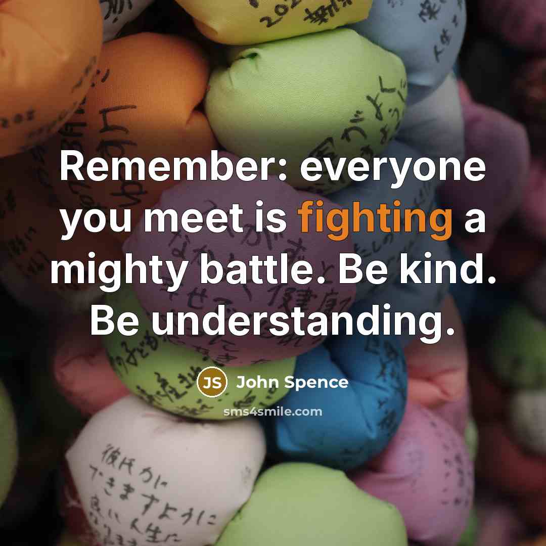 “Remember: everyone you meet is fighting a mighty battle. Be…” quote by John Spence