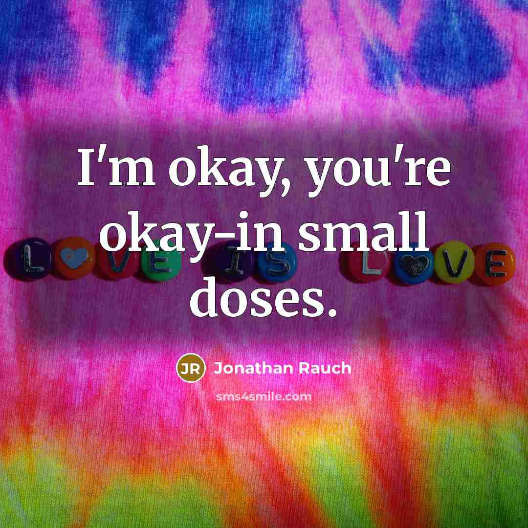 “I'm okay, you're okay-in small doses.…” quote by Jonathan Rauch