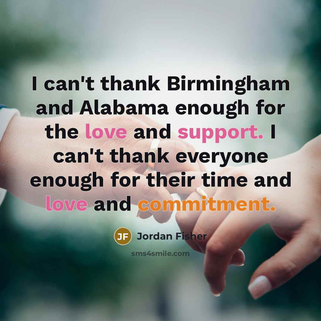 “I can't thank Birmingham and Alabama enough for the love and support. I can't thank everyone enough for their time and love and commitment.” quote by Jordan Fisher