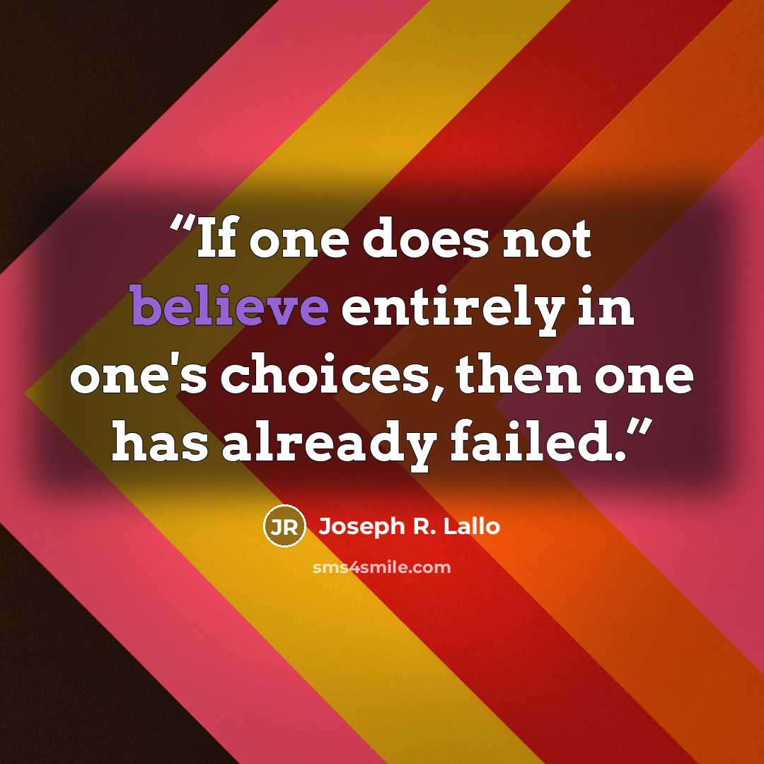 “If one does not believe entirely in one's choices, then one has already failed.” quote by Joseph R. Lallo