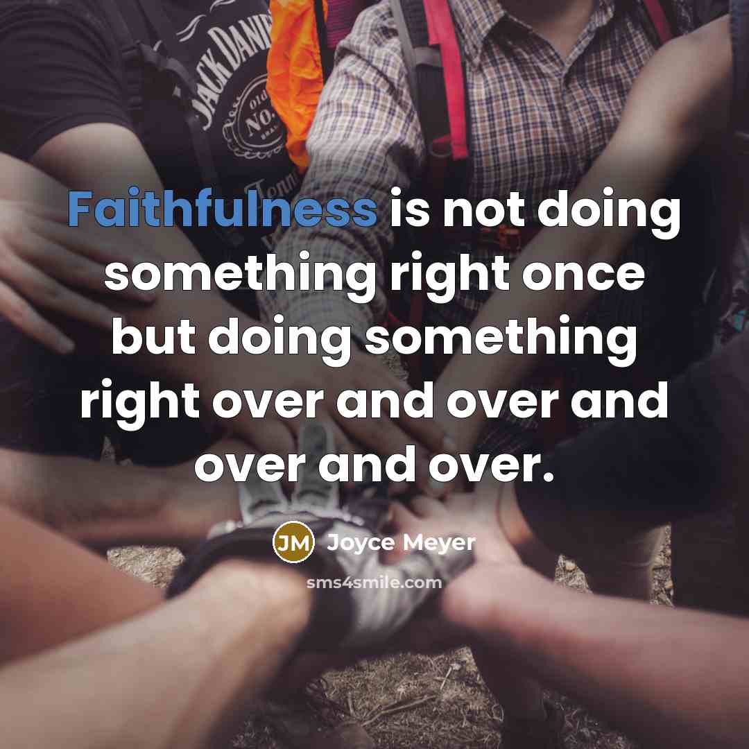 “Faithfulness is not doing something right once but doing something…” quote by Joyce Meyer