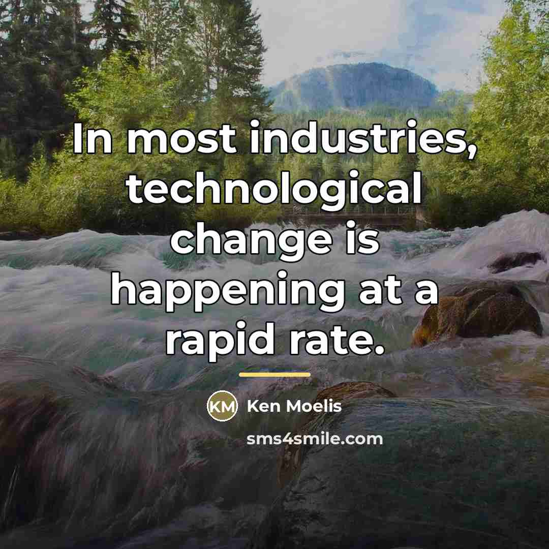 “In most industries, technological change is happening at a rapid…” quote by Ken Moelis
