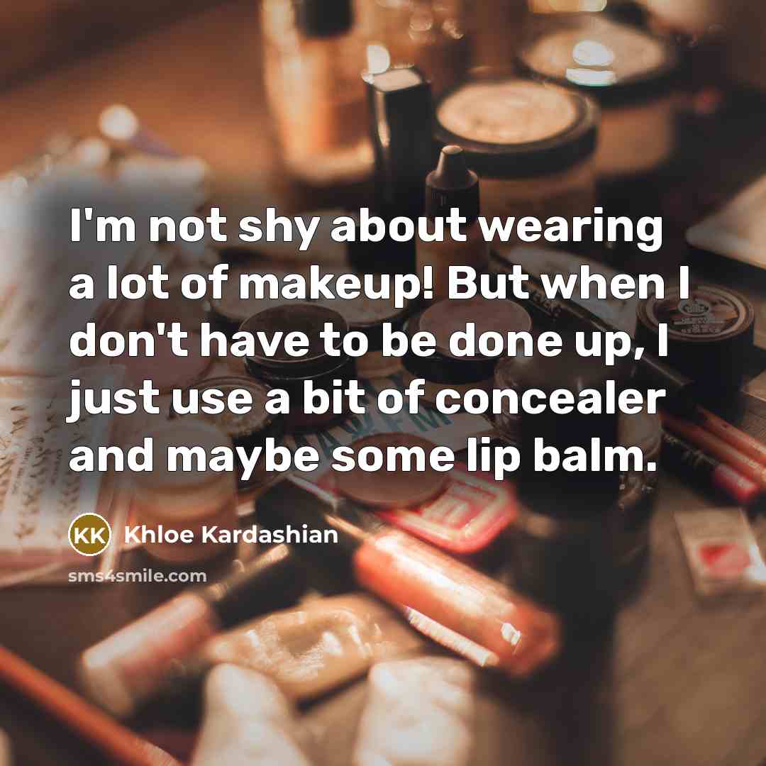“I'm not shy about wearing a lot of makeup! But…” quote by Khloe Kardashian