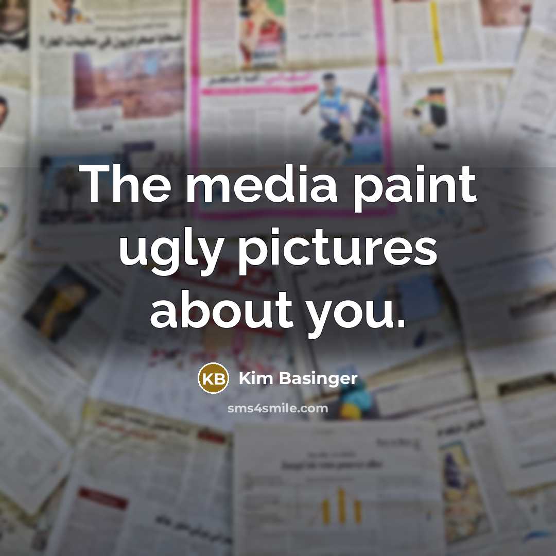 “The media paint ugly pictures about you.” quote by Kim Basinger