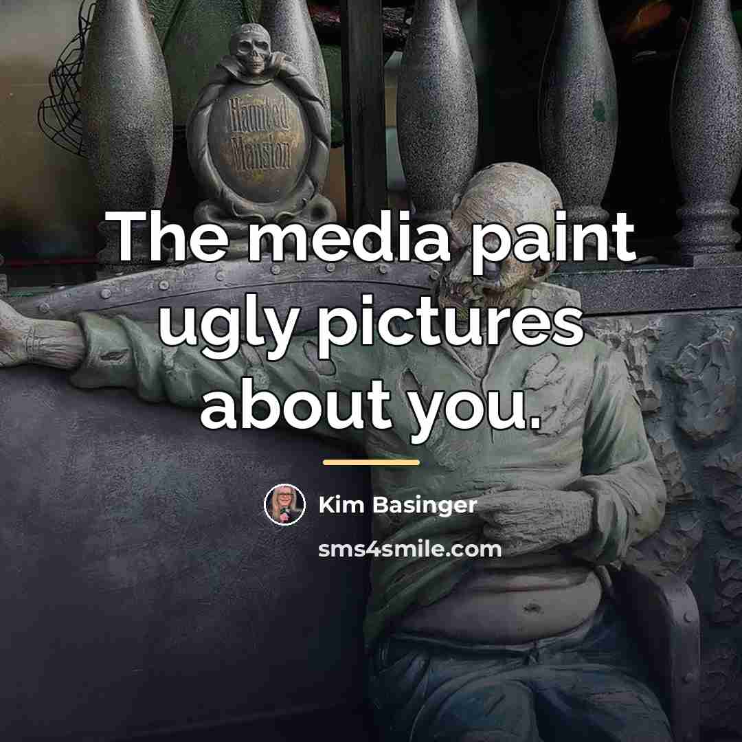 “The media paint ugly pictures about you.…” quote by Kim Basinger