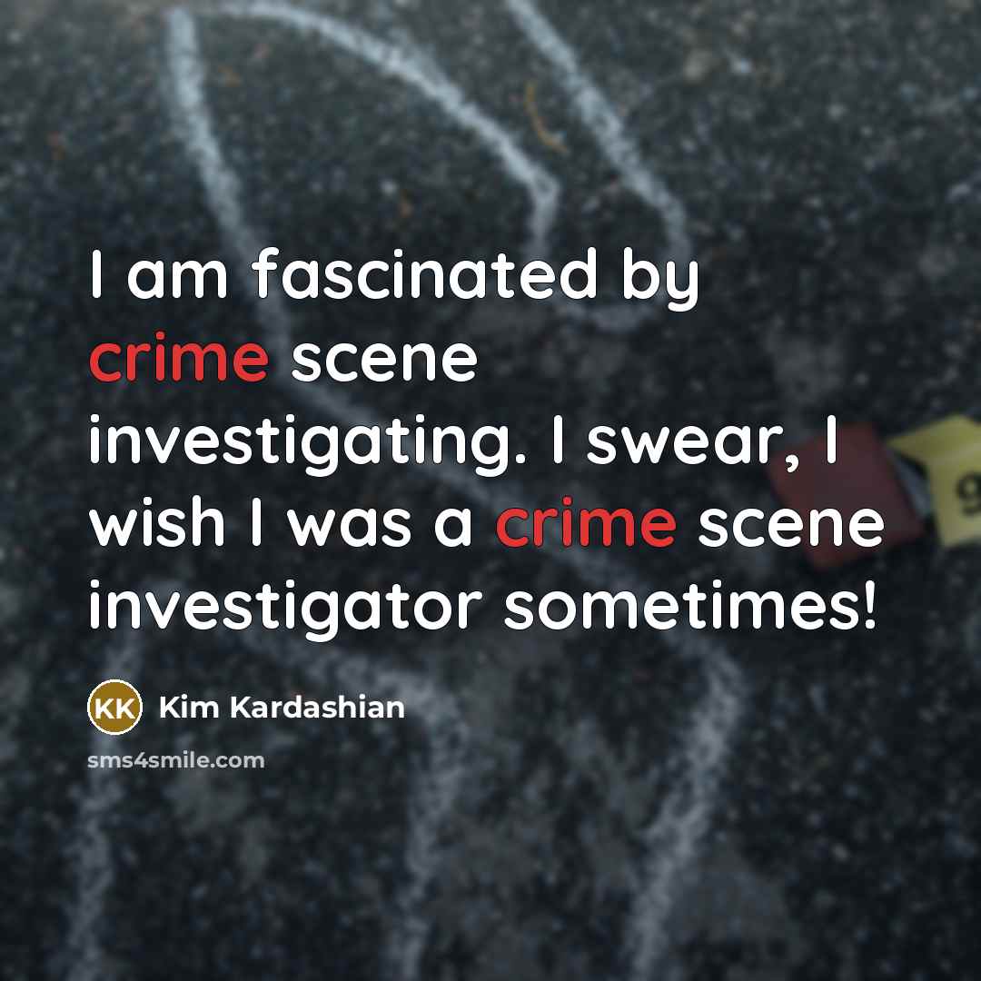 “I am fascinated by crime scene investigating. I swear, I…” quote by Kim Kardashian