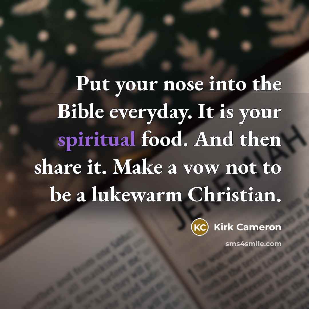 “Put your nose into the Bible everyday. It is your…” quote by Kirk Cameron