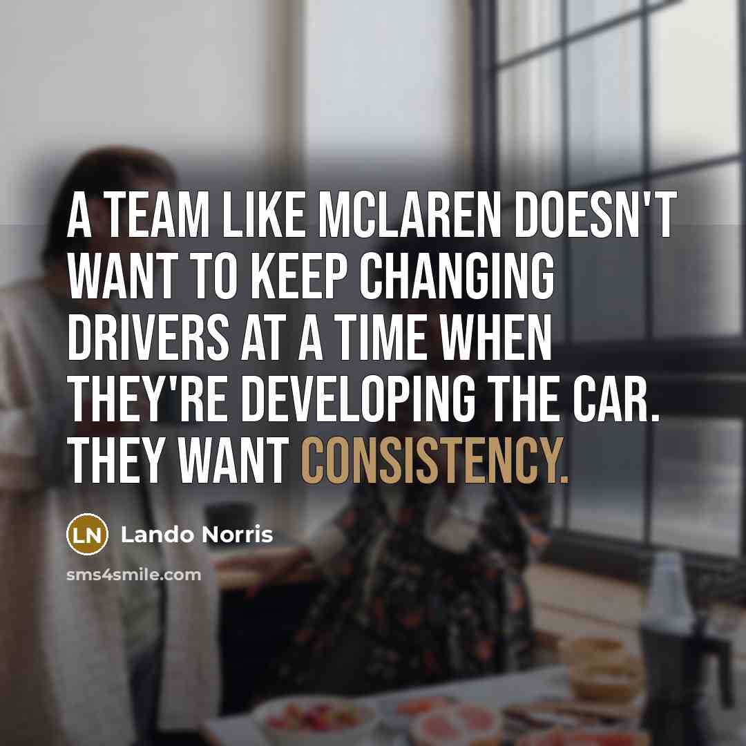 “A team like McLaren doesn't want to keep changing drivers…” quote by Lando Norris