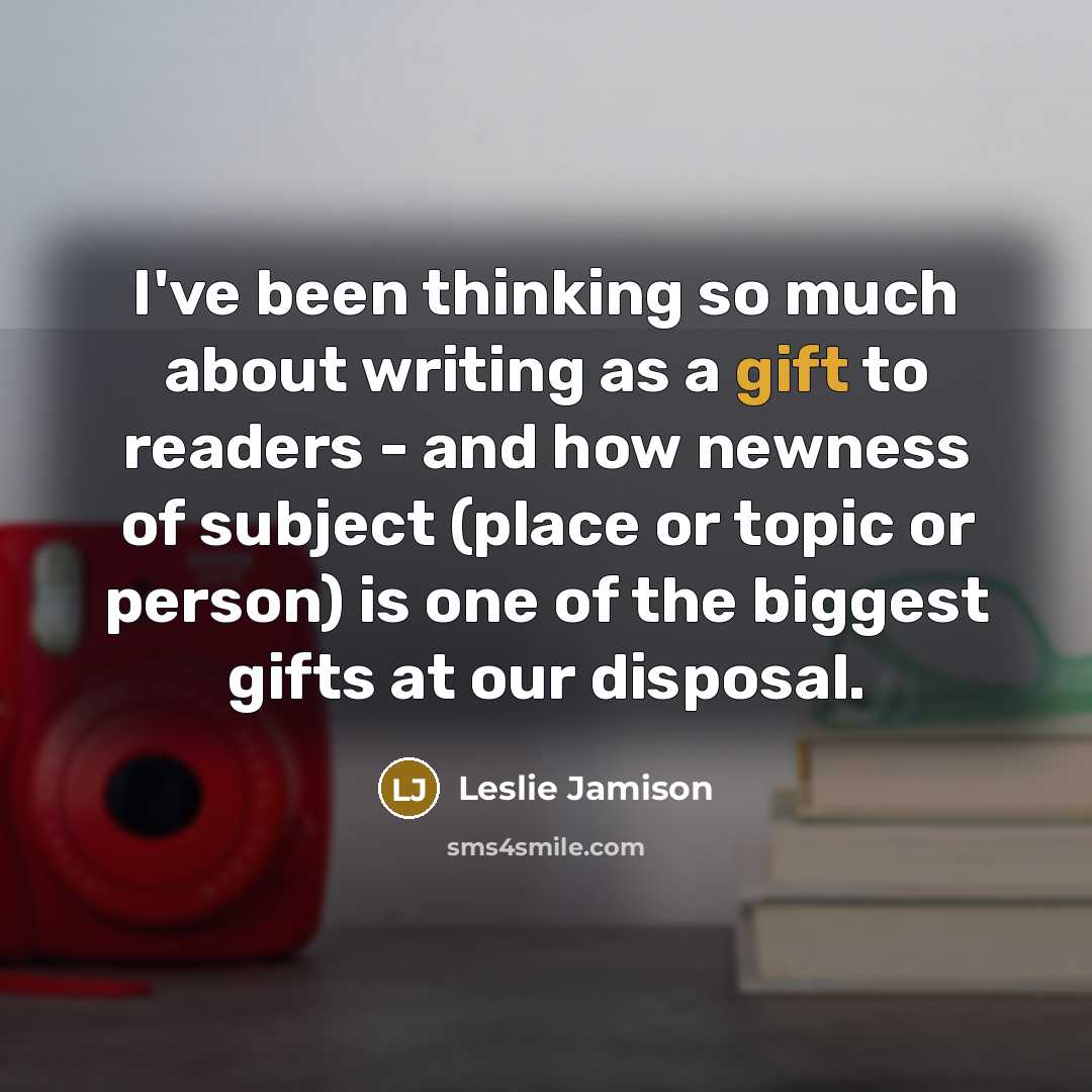 “I've been thinking so much about writing as a gift…” quote by Leslie Jamison