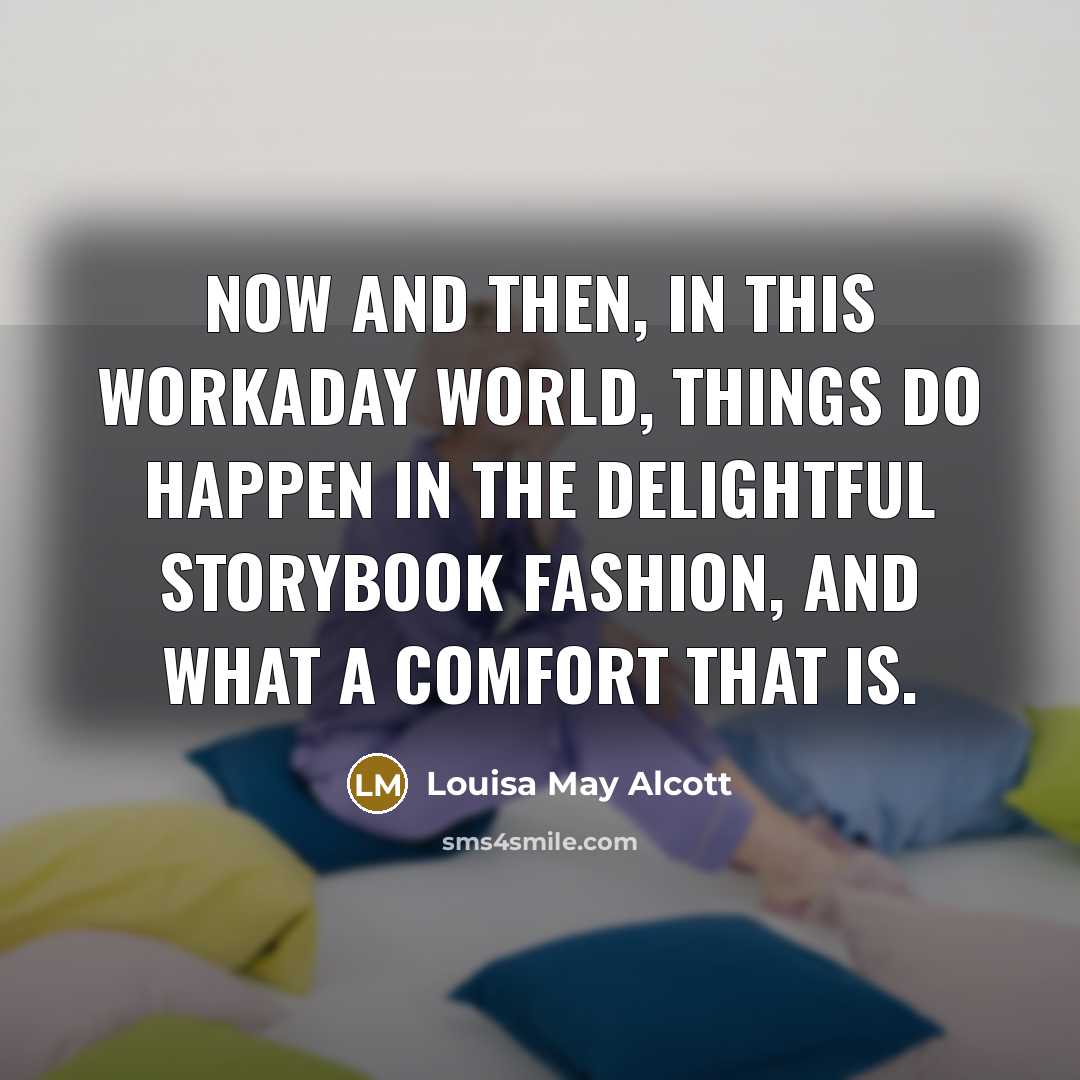 “Now and then, in this workaday world, things do happen…” quote by Louisa May Alcott