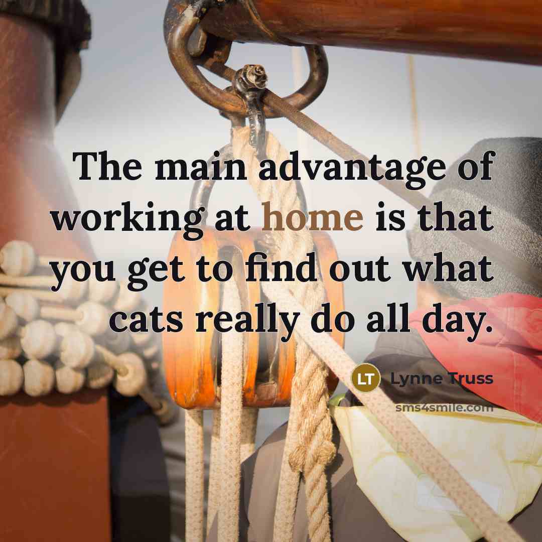 “The main advantage of working at home is that you…” quote by Lynne Truss