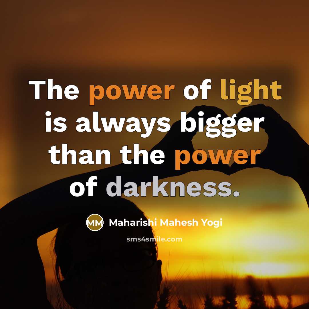 “The power of light is always bigger than the power…” quote by Maharishi Mahesh Yogi