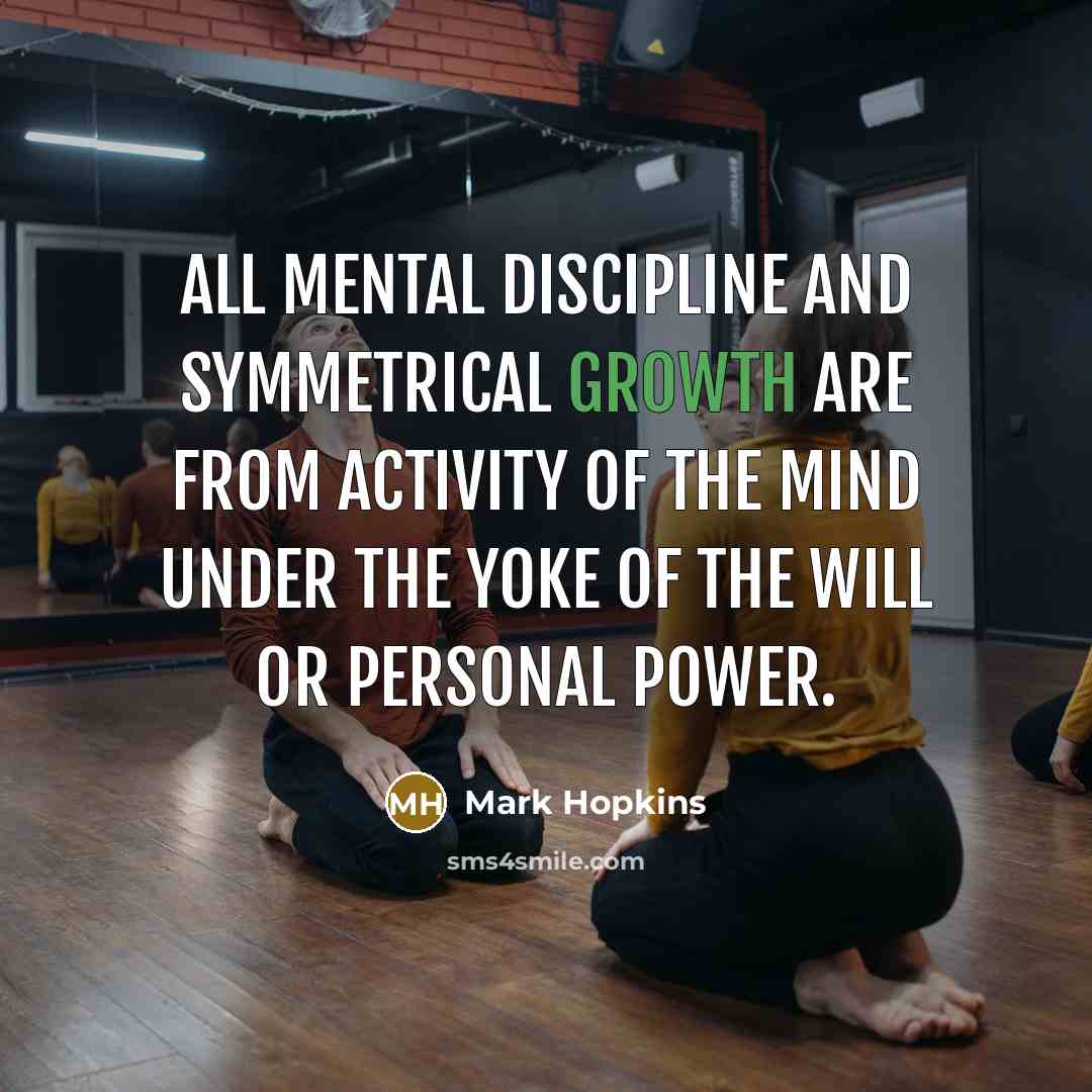 “All mental discipline and symmetrical growth are from activity of…” quote by Mark Hopkins