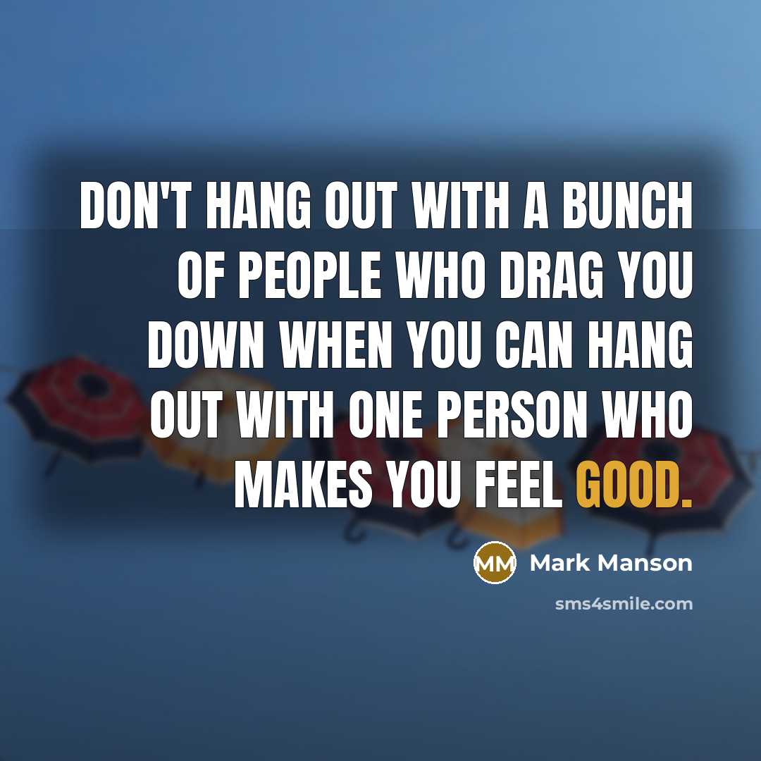 “Don't hang out with a bunch of people who drag…” quote by Mark Manson