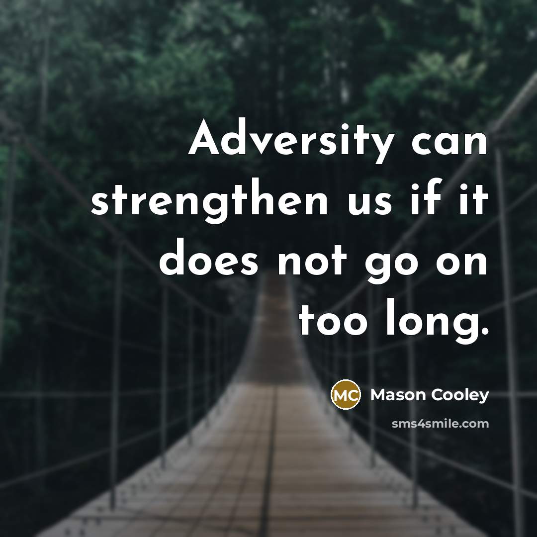 “Adversity can strengthen us if it does not go on…” quote by Mason Cooley