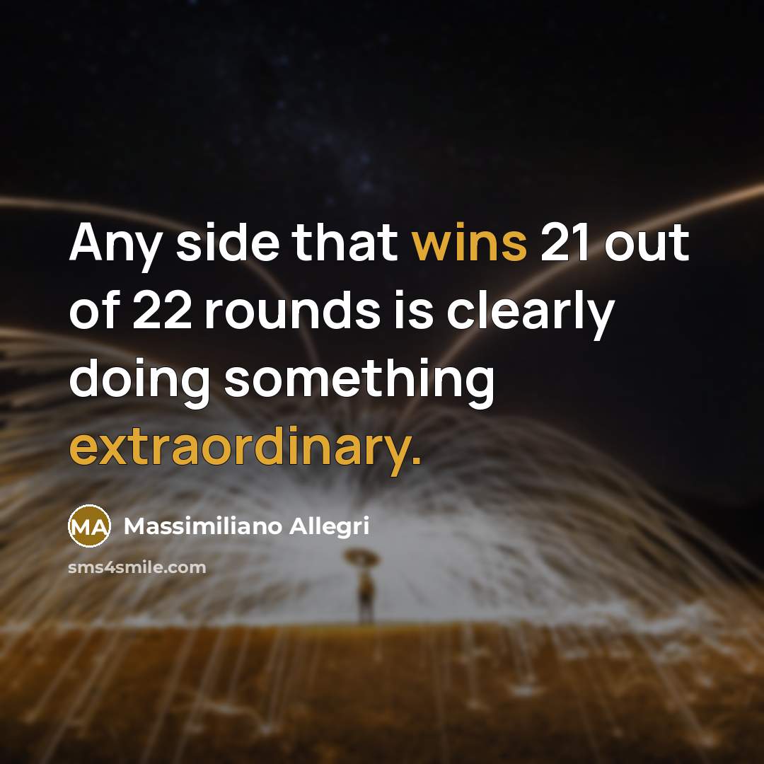 “Any side that wins 21 out of 22 rounds is…” quote by Massimiliano Allegri
