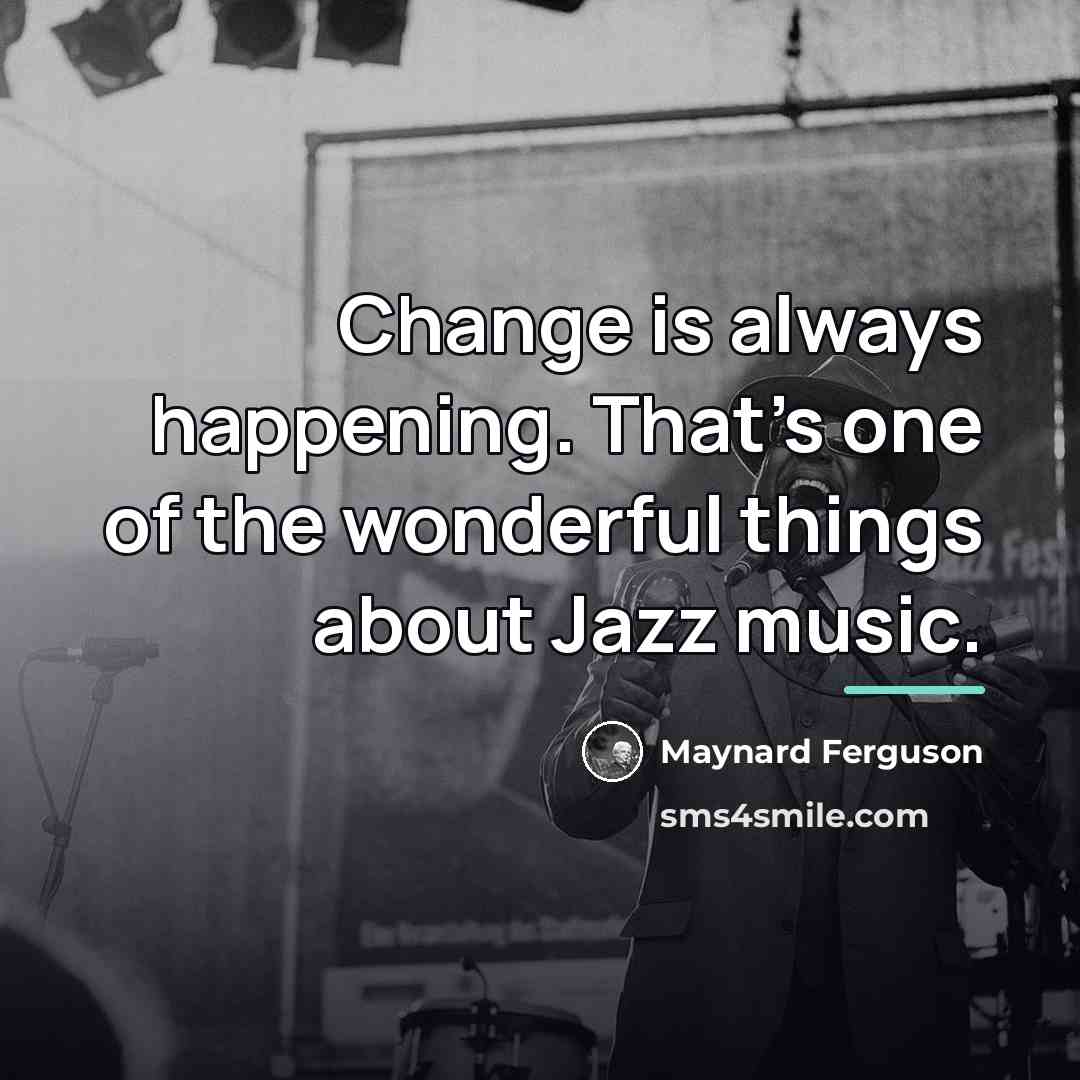 “Change is always happening. That's one of the wonderful things…” quote by Maynard Ferguson