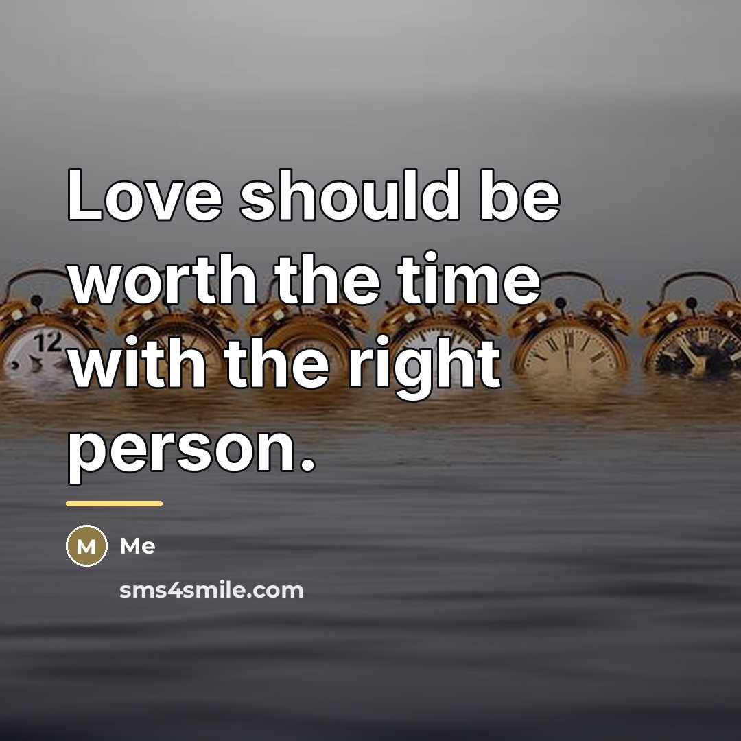 “Love should be worth the time with the right person.…” quote by Me
