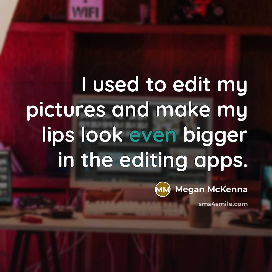 “I used to edit my pictures and make my lips…” quote by Megan McKenna