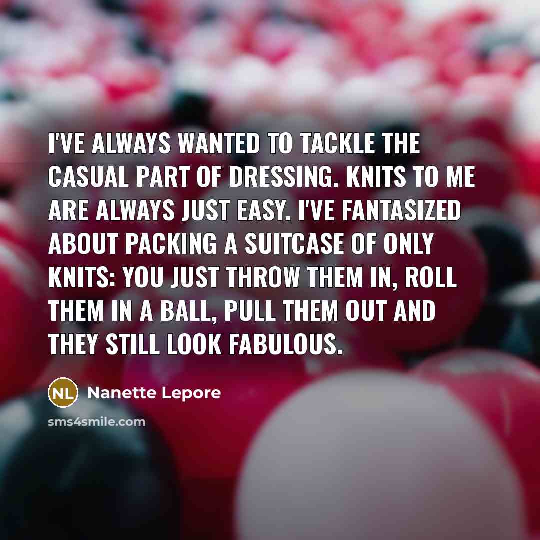 “I've always wanted to tackle the casual part of dressing.…” quote by Nanette Lepore
