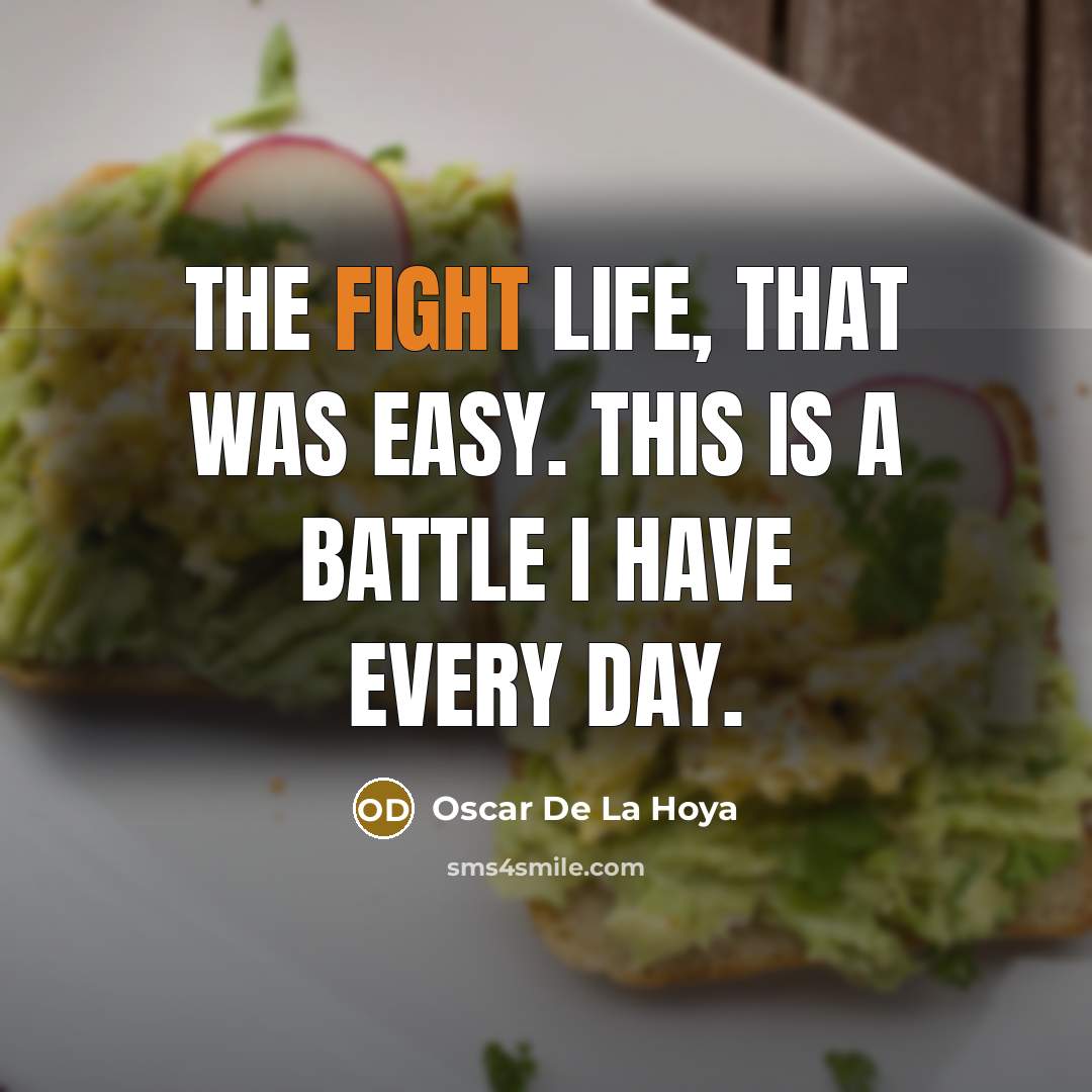 “The fight life, that was easy. This is a battle…” quote by Oscar De La Hoya