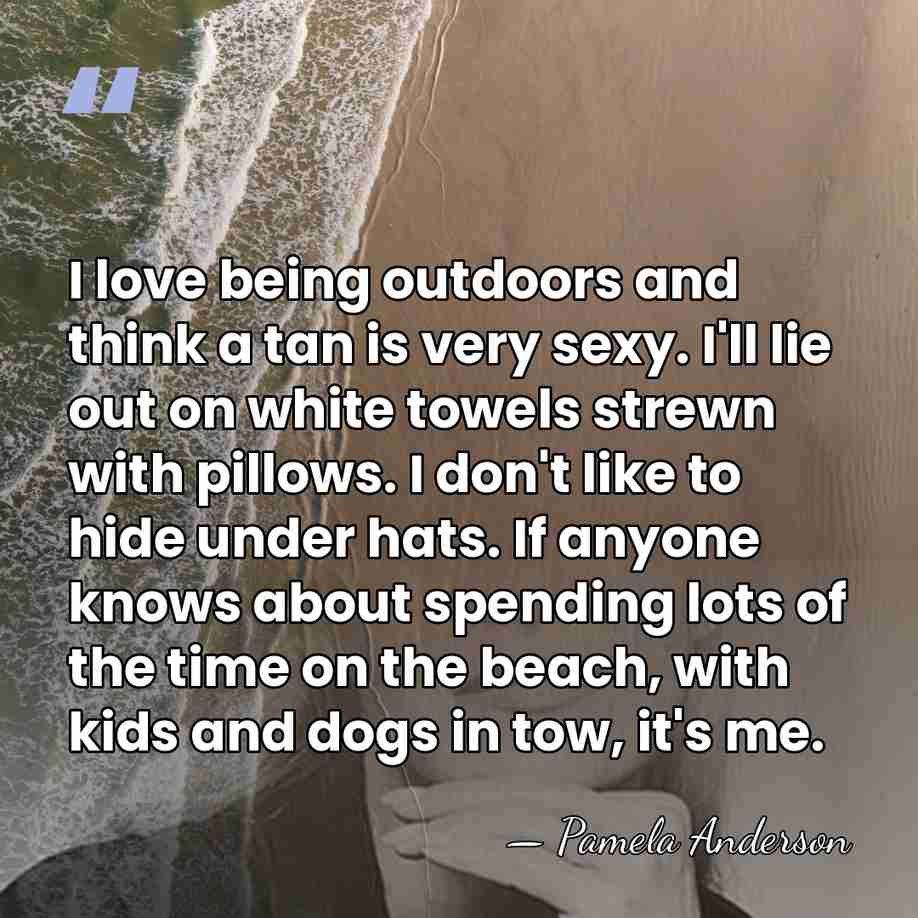 I love being outdoors and think a tan is very sexy. I'll&hellip; - Pamela Anderson