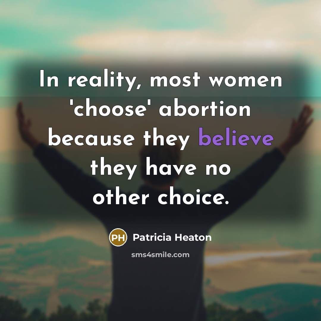 “In reality, most women 'choose' abortion because they believe they…” quote by Patricia Heaton