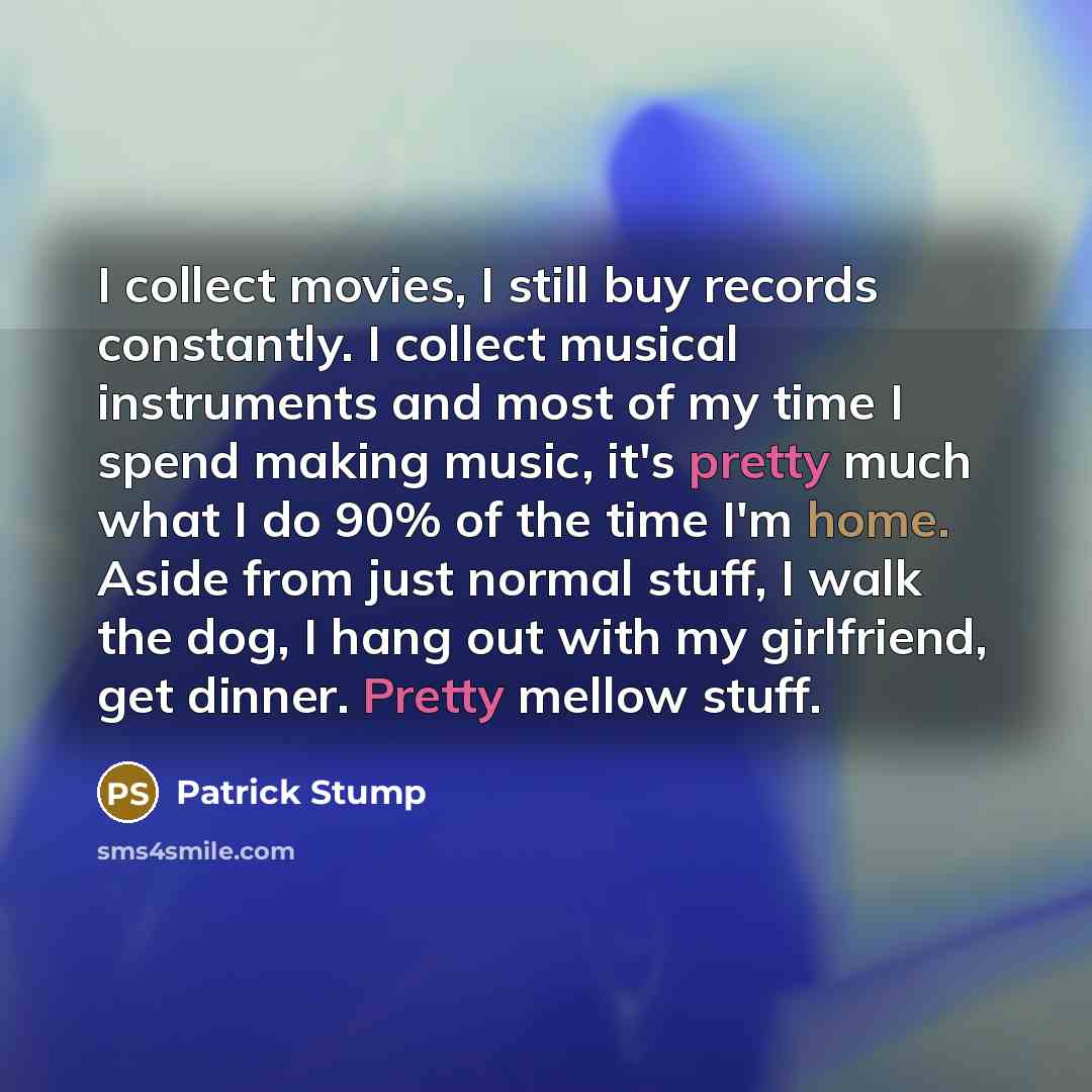“I collect movies, I still buy records constantly. I collect…” quote by Patrick Stump
