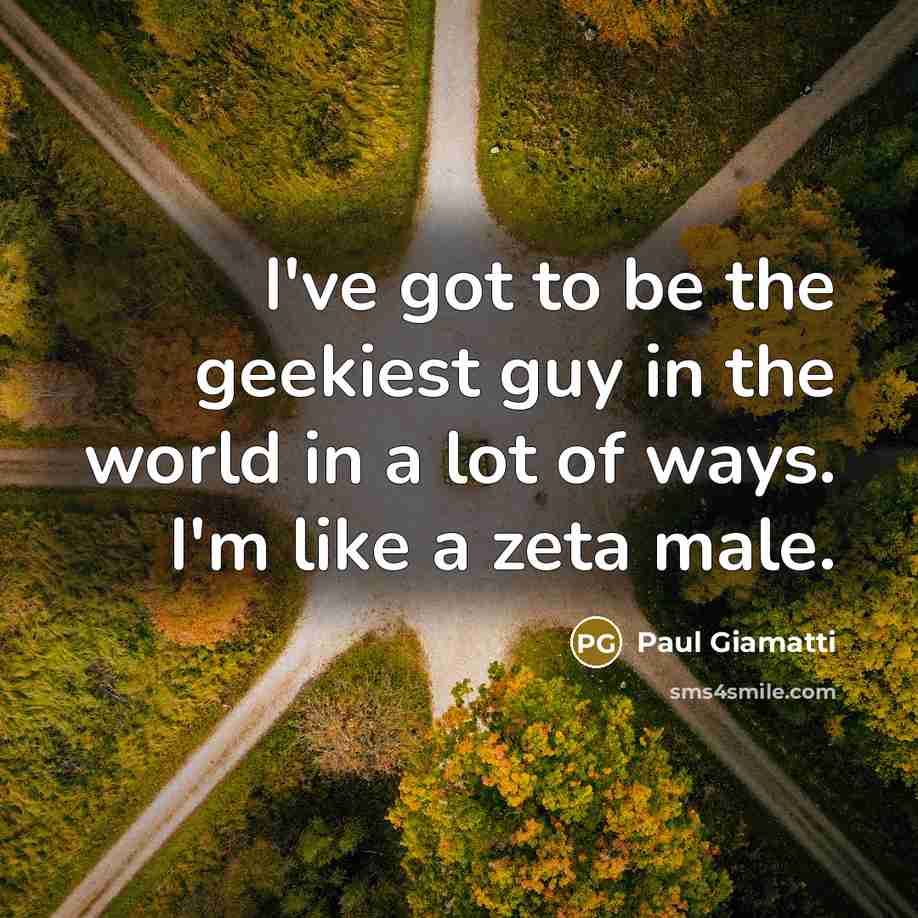 “I've got to be the geekiest guy in the world…” quote by Paul Giamatti