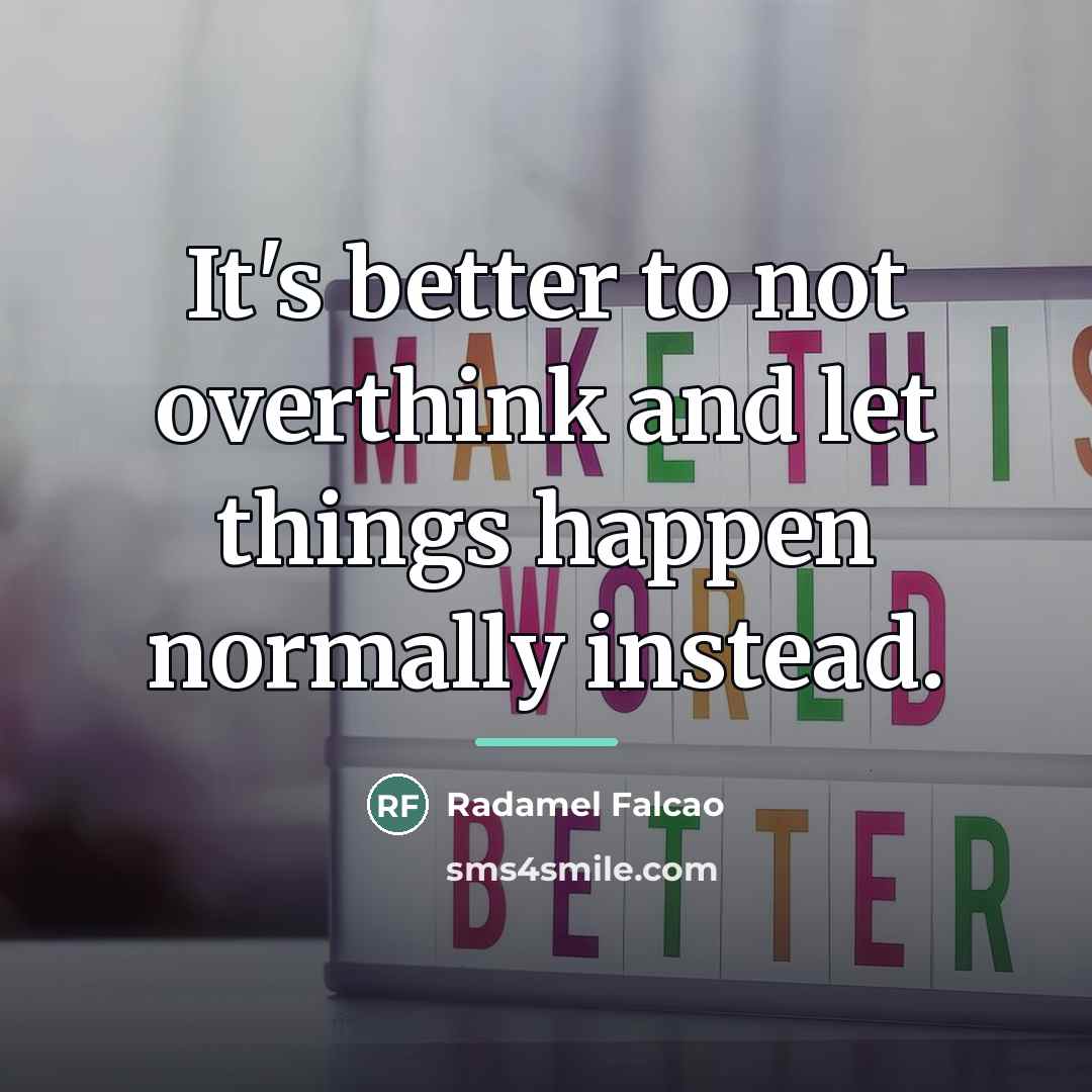 “It's better to not overthink and let things happen normally…” quote by Radamel Falcao