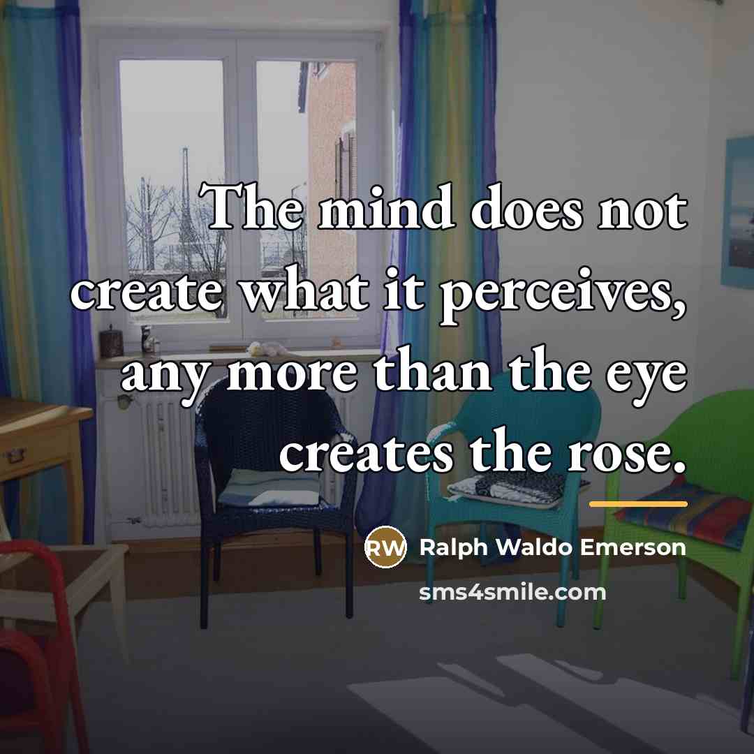 “The mind does not create what it perceives, any more…” quote by Ralph Waldo Emerson