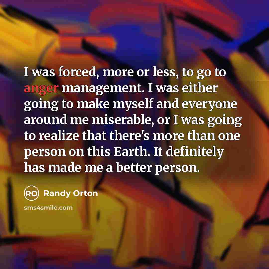 “I was forced, more or less, to go to anger…” quote by Randy Orton