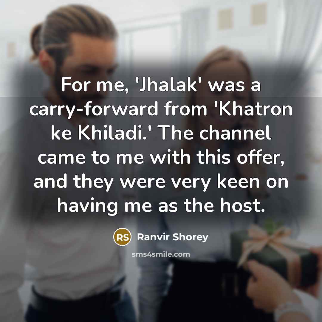“For me, 'Jhalak' was a carry-forward from 'Khatron ke Khiladi.'…” quote by Ranvir Shorey