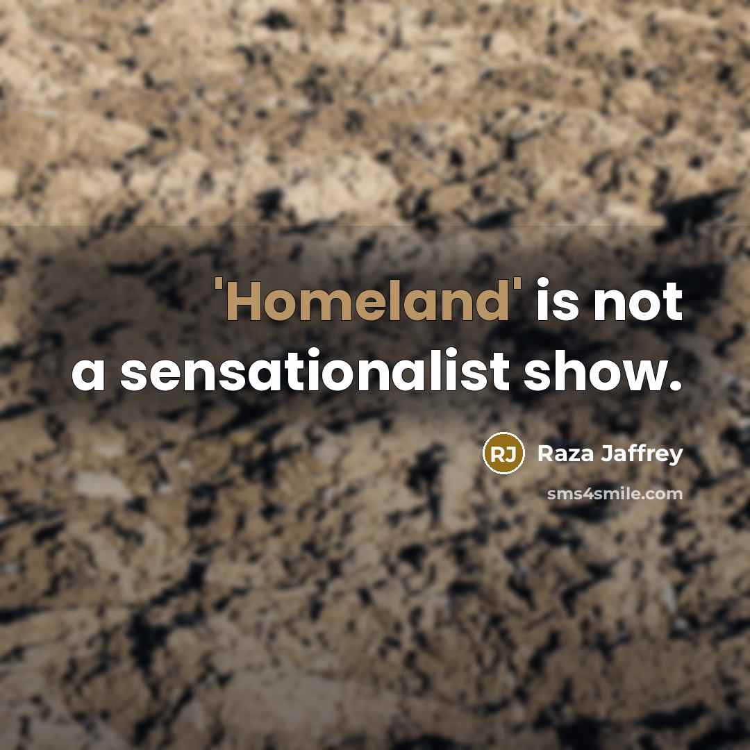 “'Homeland' is not a sensationalist show.…” quote by Raza Jaffrey