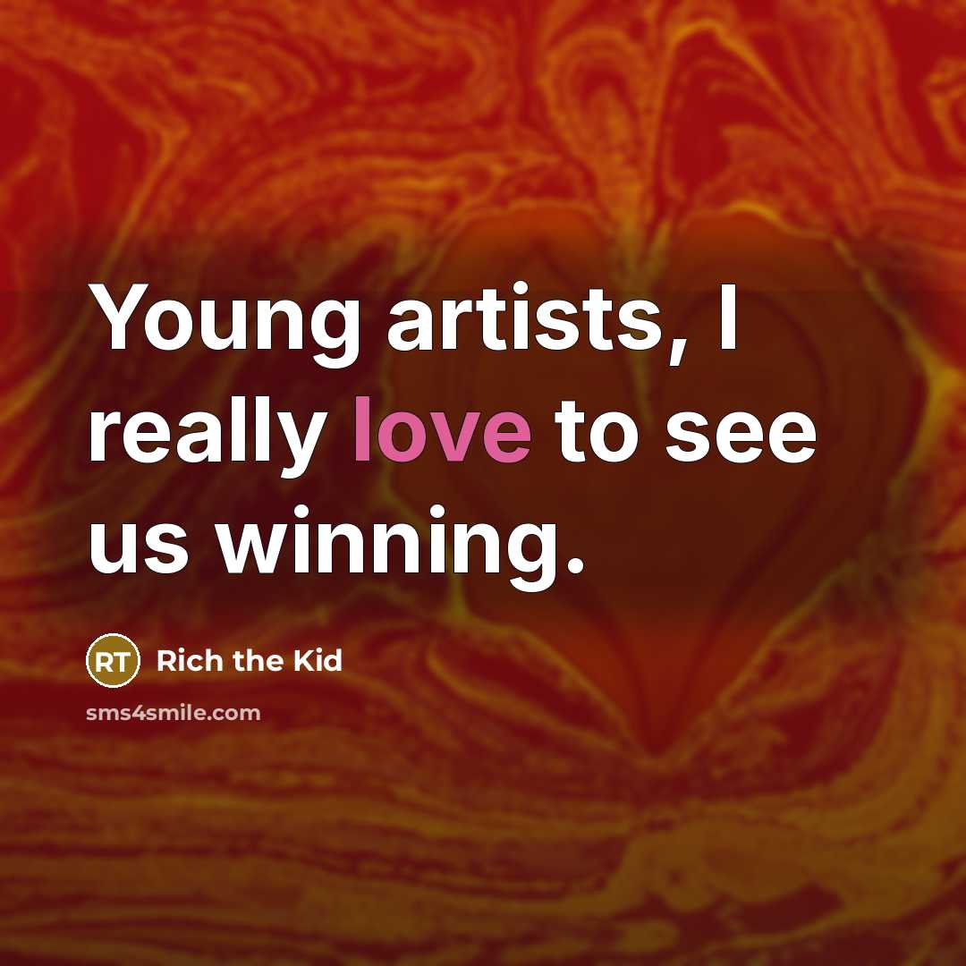“Young artists, I really love to see us winning.…” quote by Rich the Kid