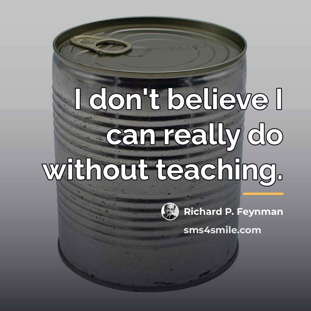 “I don't believe I can really do without teaching.…” quote by Richard P. Feynman