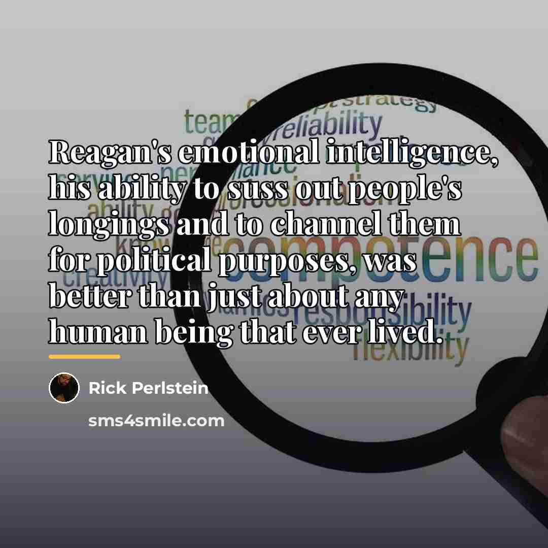 “Reagan's emotional intelligence, his ability to suss out people's longings…” quote by Rick Perlstein
