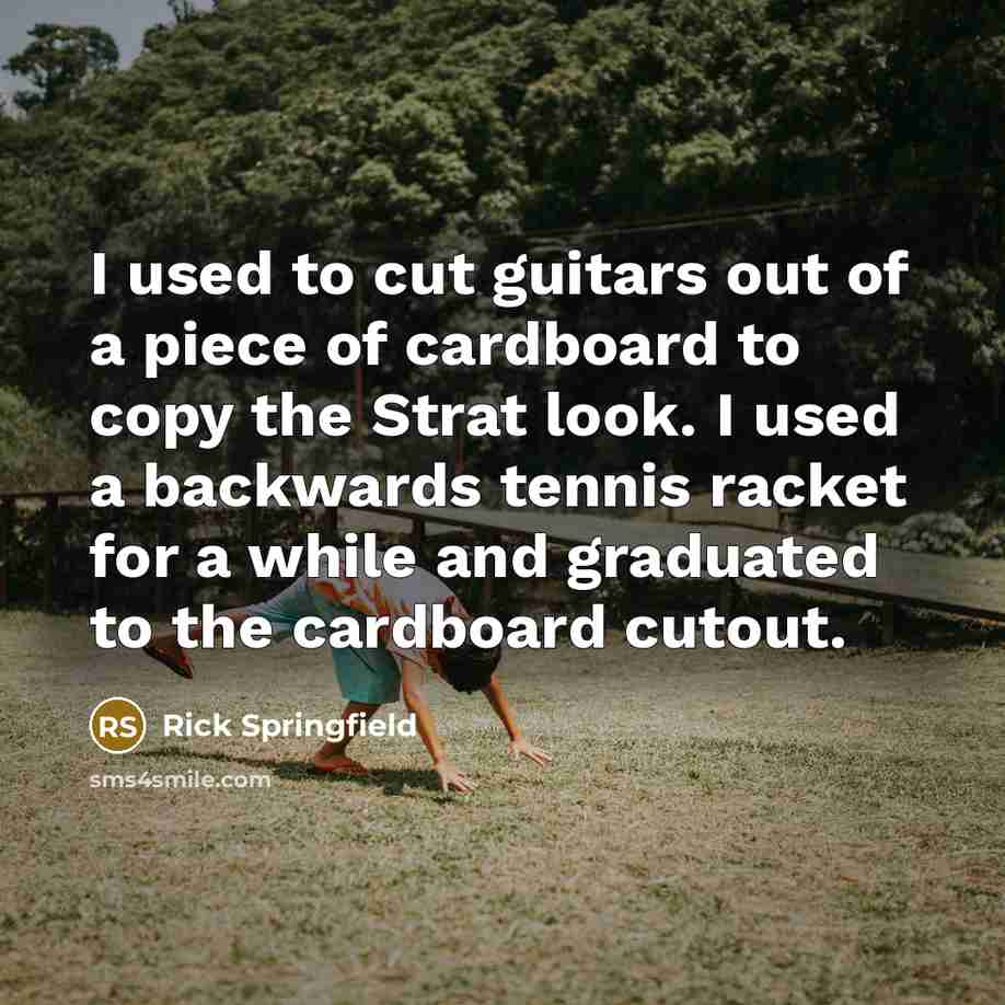 “I used to cut guitars out of a piece of…” quote by Rick Springfield