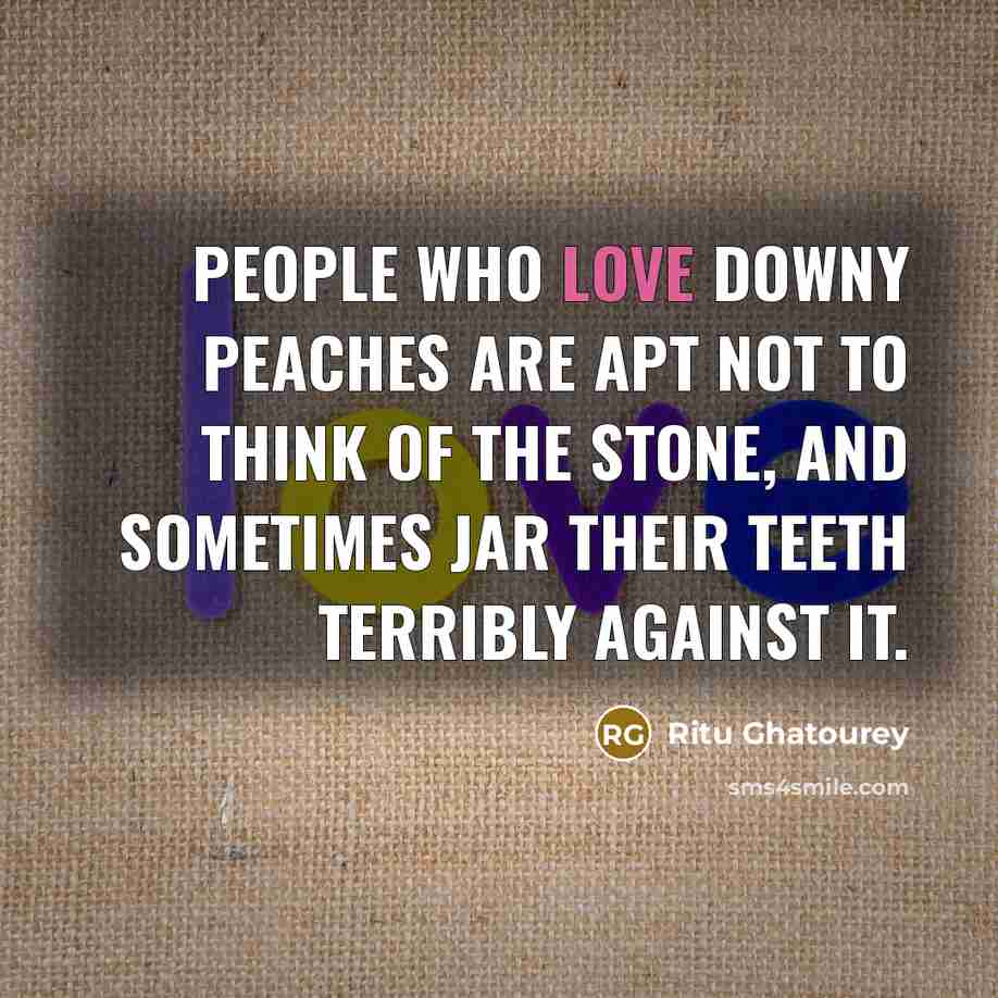 “People who love downy peaches are apt not to think…” quote by Ritu Ghatourey
