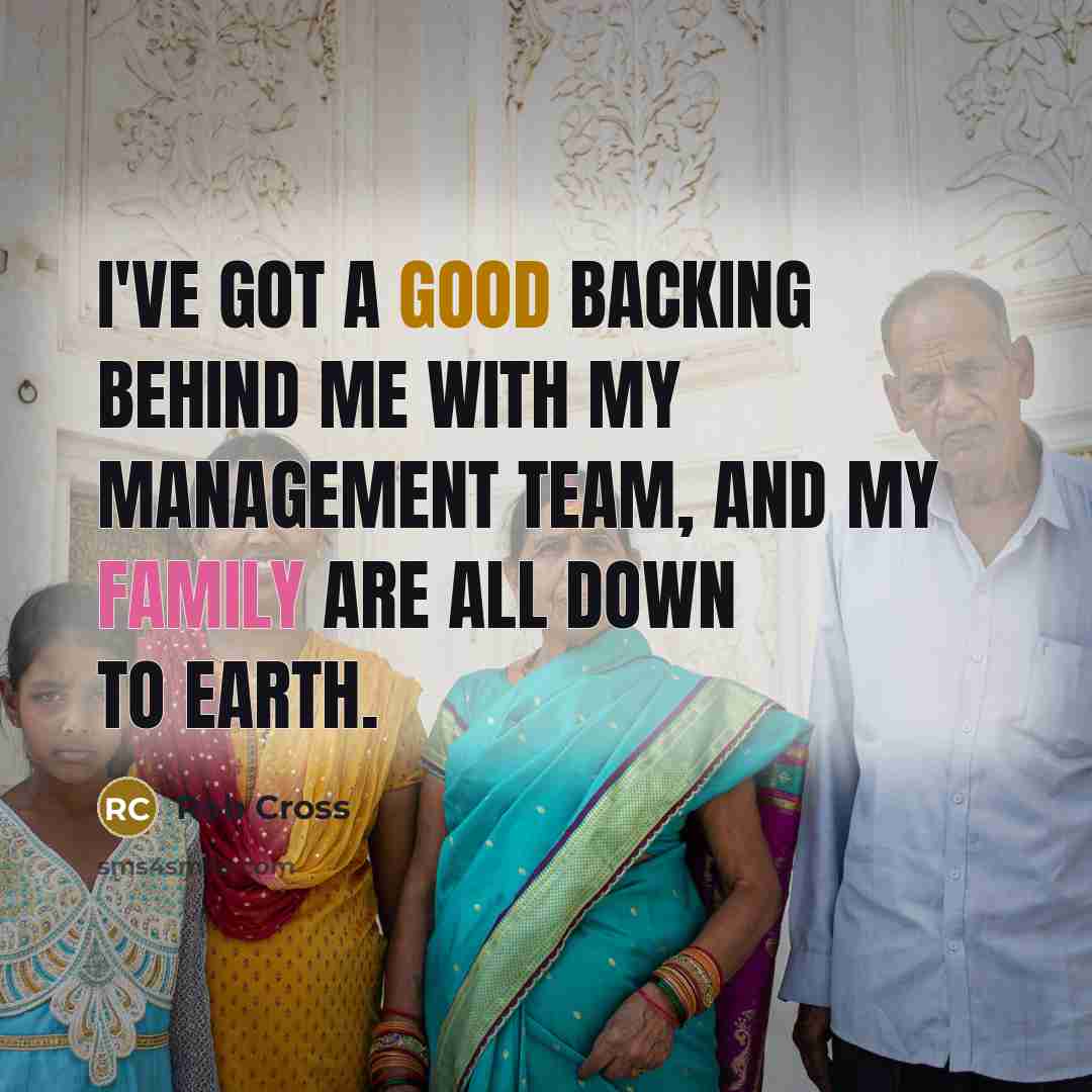 “I've got a good backing behind me with my management team, and my family are all down to earth.” quote by Rob Cross