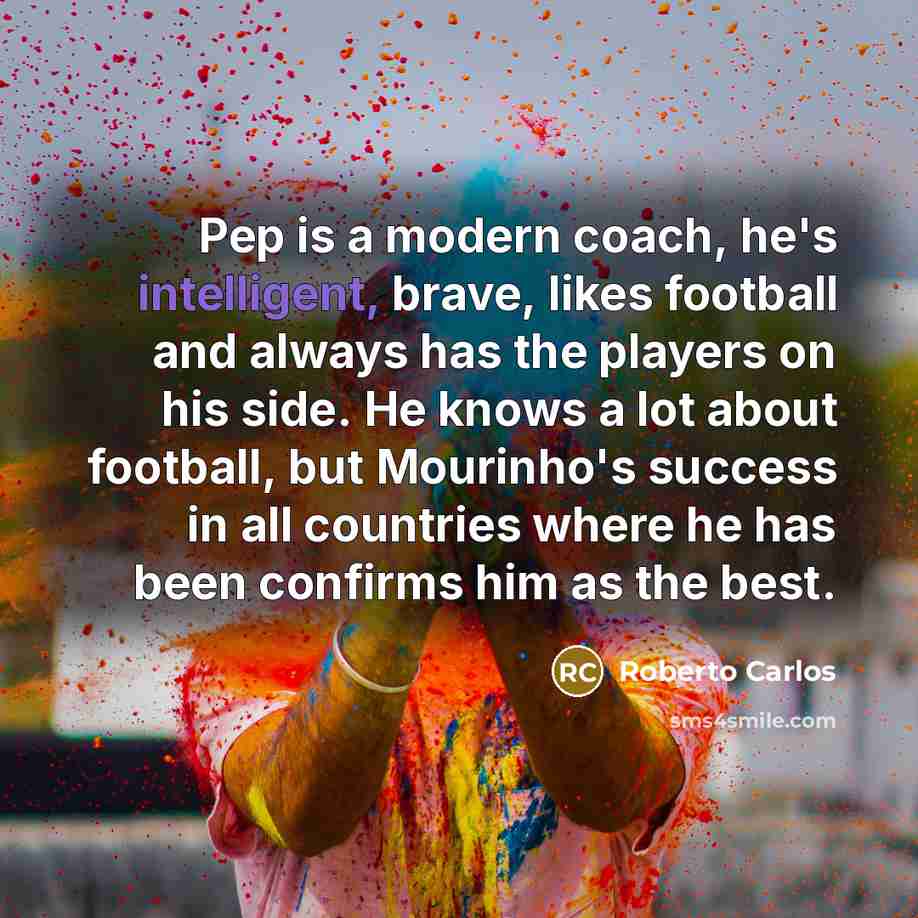 “Pep is a modern coach, he's intelligent, brave, likes football…” quote by Roberto Carlos